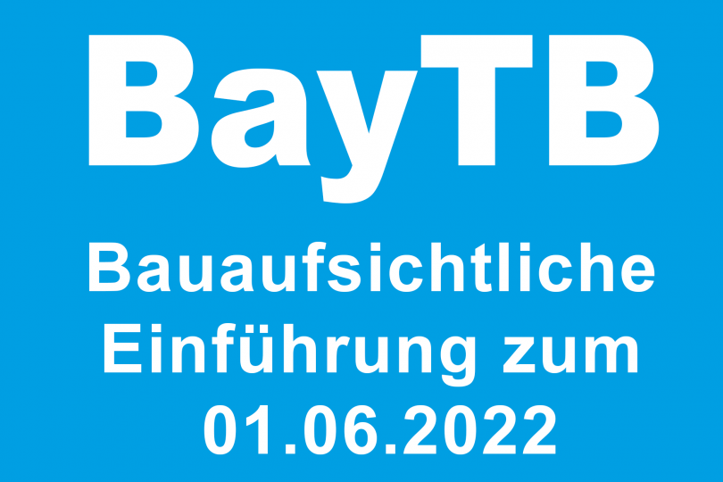 Bauaufsichtliche Einführung der Bayerischen Technischen Baubestimmungen (BayTB) zum 1. Juni 2022
