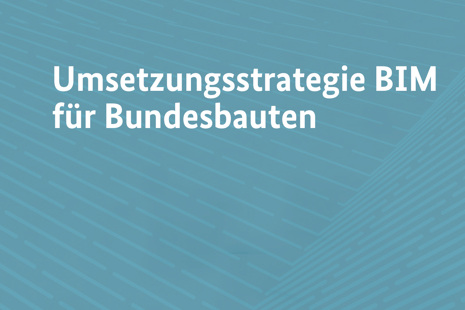 Umsetzungsstrategie „BIM Für Bundesbauten“ Veröffentlicht