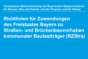 Richtlinien für Zuwendungen des Freistaates Bayern zu Straßen- und Brückenbauvorhaben kommunaler Baulastträger (RZStra)