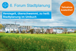 6. Forum Stadtplanung: Versiegelt, überschwemmt, zu heiß - 24.09.2024 - Pfaffenhofen a. d. Ilm - Kostenfrei!