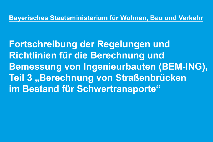 Fortschreibung der Regelungen und Richtlinien für die Berechnung und Bemessung von Ingenieurbauten (BEM-ING), Teil 3 „Berechnung von Straßenbrücken im Bestand für Schwertransporte“