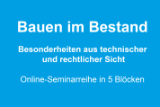 Online-Seminarreihe: Bauen im Bestand – Besonderheiten aus technischer und rechtlicher Sicht