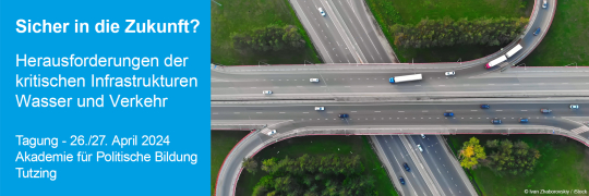 Sicher in die Zukunft? Herausforderungen der kritischen Infrastrukturen Wasser und Verkehr - 26./27.04.2024 - Tutzing

