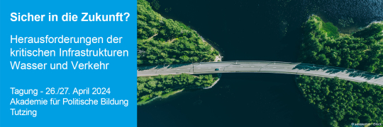 Sicher in die Zukunft? Herausforderungen der kritischen Infrastrukturen Wasser und Verkehr - 26./27.04.2024 - Tutzing
